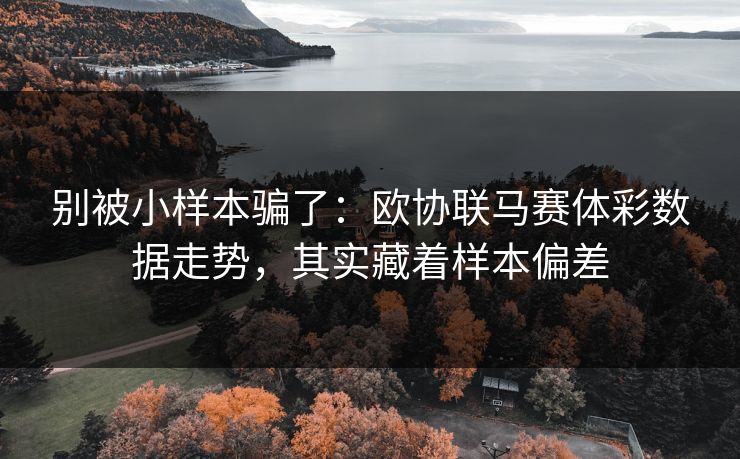 别被小样本骗了：欧协联马赛体彩数据走势，其实藏着样本偏差