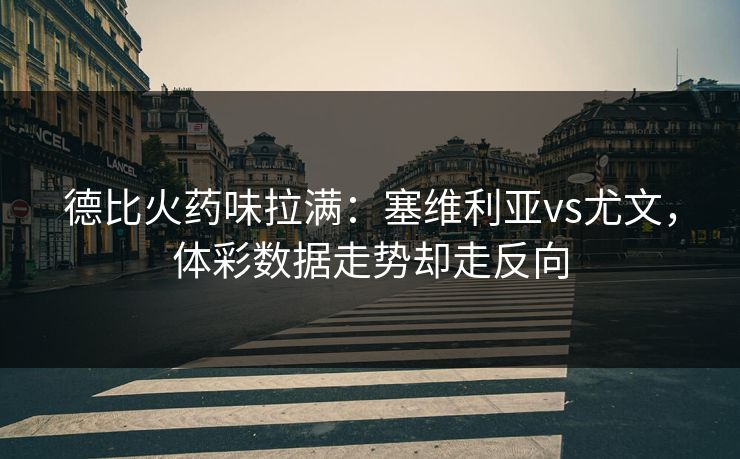德比火药味拉满：塞维利亚vs尤文，体彩数据走势却走反向
