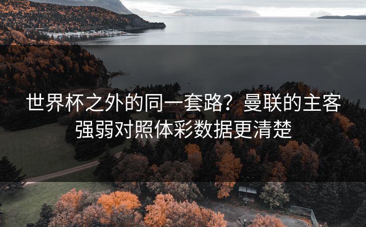世界杯之外的同一套路？曼联的主客强弱对照体彩数据更清楚