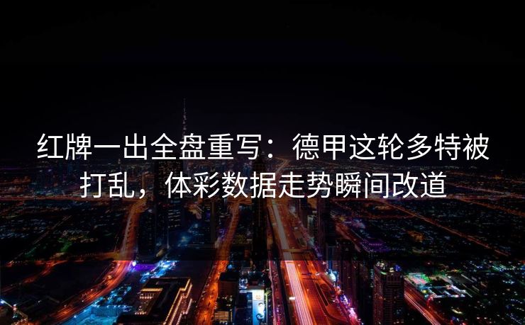 红牌一出全盘重写：德甲这轮多特被打乱，体彩数据走势瞬间改道
